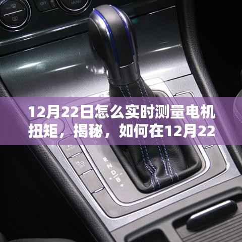 揭秘,如何在特定日期(12月22日)实时测量电机扭矩的方法和技巧