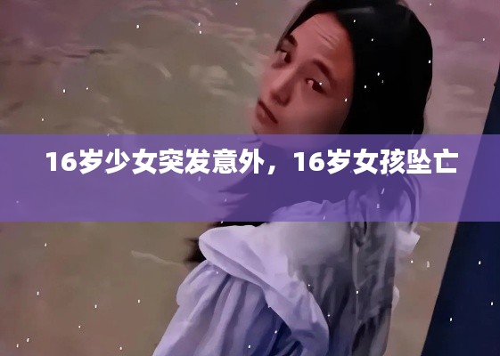 16岁少女突发意外,16岁女孩坠亡