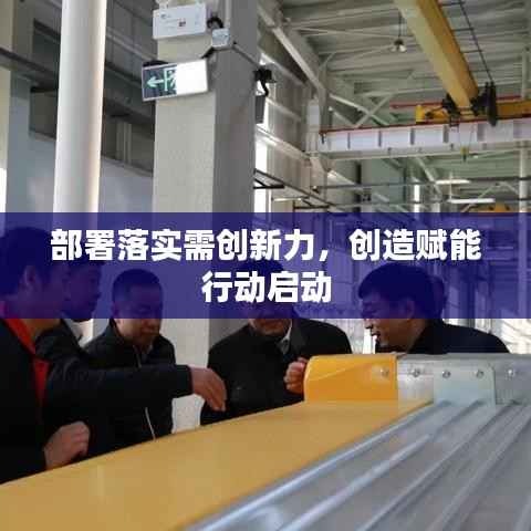 部署落实需创新力,创造赋能行动启动