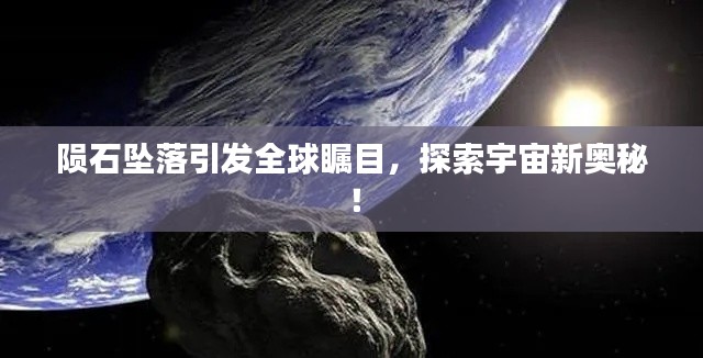 陨石坠落引发全球瞩目,探索宇宙新奥秘!
