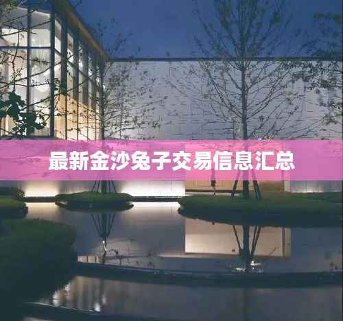 最新金沙兔子交易信息汇总